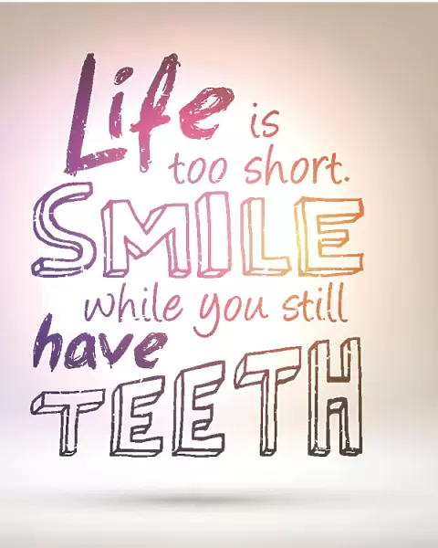 Life is too short smile while you still have teeth
