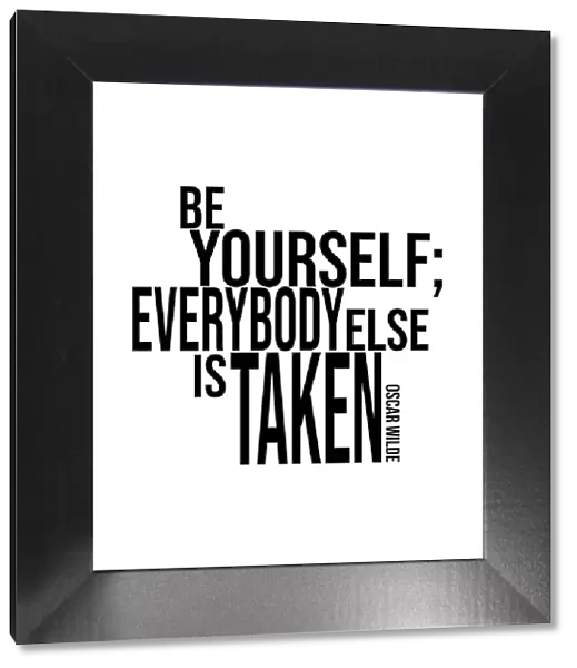 BE YOURSELF EVERYBODY ELSE IS TAKEN