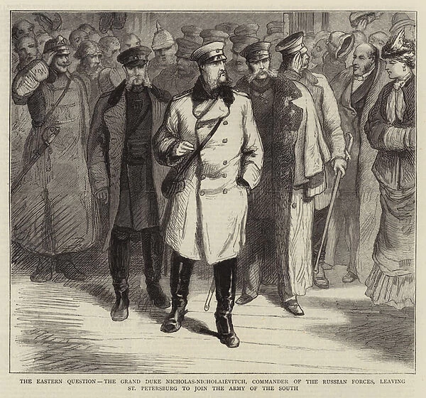 The Eastern Question, the Grand Duke Nicholas-Nicholaievitch, Commander of the Russian Forces, leaving St Petersburg to join the Army of the South (engraving)