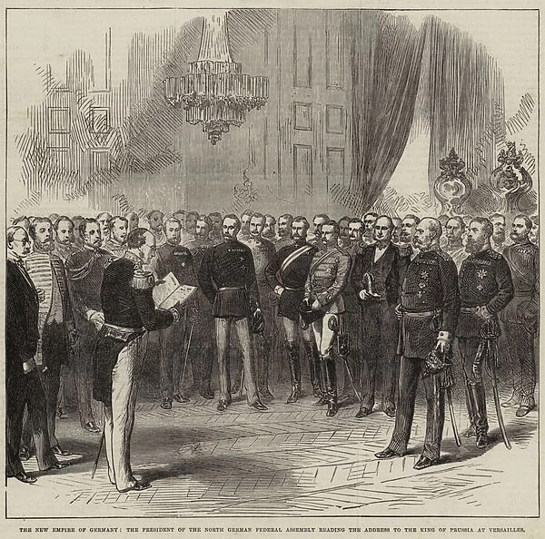 The New Empire of Germany, the President of the North German Federal Assembly reading the Address to the King of Prussia at Versailles (engraving)