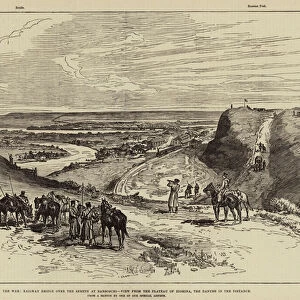 The War, Railway Bridge over the Sereth at Barboschi, View from the Plateau of Zighina, the Danube in the Distance (engraving)